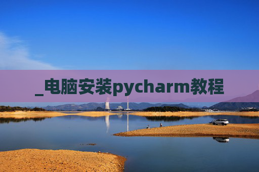 _电脑安装pycharm教程